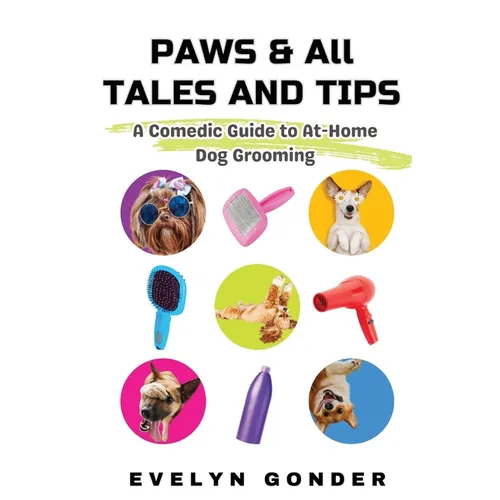 Paws & All Tales And Tips: A Comedic Guide to At-Home Dog Grooming