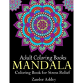 Adult Coloring Books Mandala Coloring Book for Stress Relief: Anti-Stress Mandala Flowers, Floral Patterns, Paisley Patterns, Doodles and Intricate De