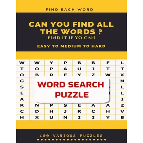 Find Each Word Can You Find All the Words ? Find It If Yo Can Easy to Medium to Hard Word Search Puzzle 100 Various Puzzles: Word Search Puzzle Book f