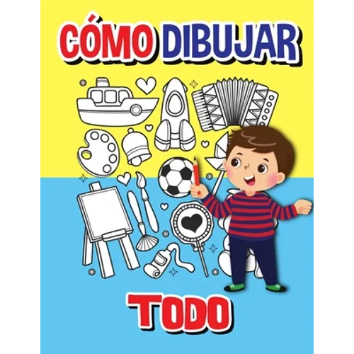 Cómo dibujar todo: Libro de actividades paso a paso, Aprende a dibujar todo, Libro de trabajo fácil y divertido para niños, Cómo dibujar casi todo