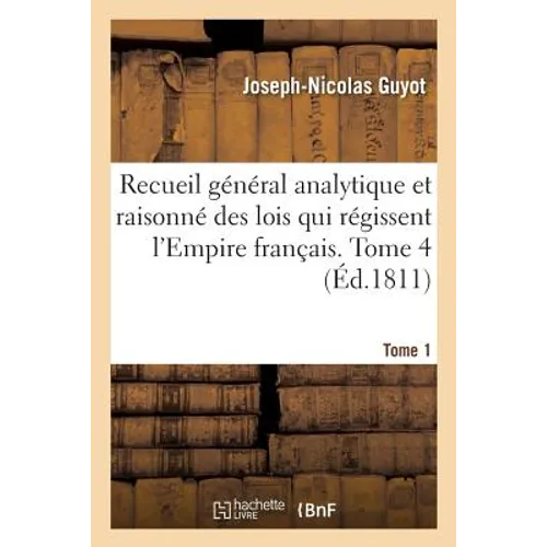 Recueil Général Analytique Et Raisonné Des Lois Qui Régissent l'Empire Français. Tome 1