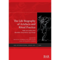The Life Biography of Artefacts and Ritual Practice: With case studies from Mesolithic-Early Bronze Age Europe