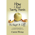 How I Lost Twenty Pounds N Kept It Off: An Inspirational Tale of Serendipity and Weight Loss
