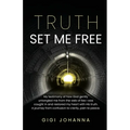 Truth Set Me Free: My Testimony of How God Gently Untangled Me From the Web of Lies I was Caught in and Restored my Heart with His Truth. A Journey Fr