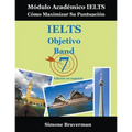 IELTS Objetivo Band 7: Módulo Académico IELTS - Cómo Maximizar Su Puntuación (Edición en español)