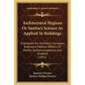 Architectural Hygiene Or Sanitary Science As Applied To Buildings: A Textbook For Architects, Surveyors, Engineers, Medical Officers Of Health, Sanita
