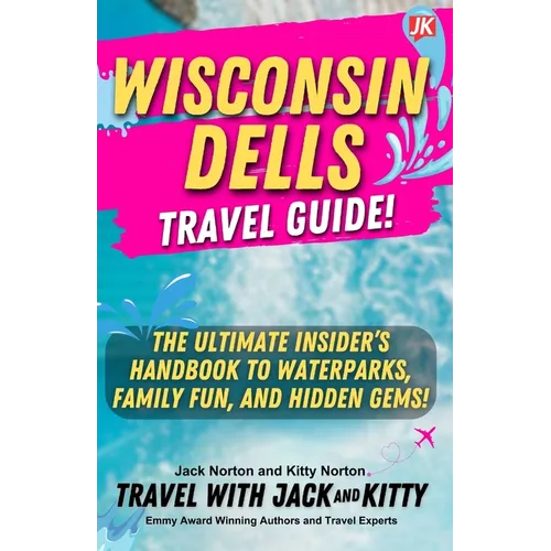Wisconsin Dells Travel Guide: The Ultimate Insider's Handbook to Waterparks, Family Fun, and Hidden Gems!