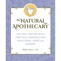 The Natural Apothecary: Natural Healing with Practical Remedies and Traditional Spiritual Wisdom