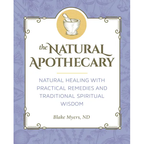The Natural Apothecary: Natural Healing with Practical Remedies and Traditional Spiritual Wisdom