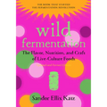 Wild Fermentation: The Flavor, Nutrition, and Craft of Live-Culture Foods, 2nd Edition