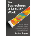 The Sacredness of Secular Work: 4 Ways Your Job Matters for Eternity (Even When You're Not Sharing the Gospel)