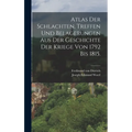 Atlas der Schlachten, Treffen und Belagerungen aus der Geschichte der Kriege von 1792 bis 1815.