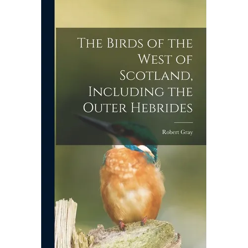 The Birds of the West of Scotland, Including the Outer Hebrides