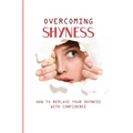 Overcoming Shyness: How To Replace Your Shyness With Confidence: Identifying The Triggers That Cause Anxiety