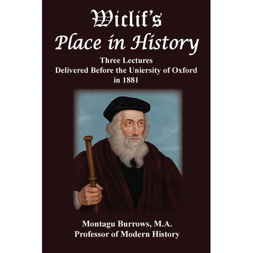 Wiclif's Place in History: Three Lectures Delivered Before the University of Oxford in 1881