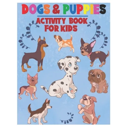 Dogs and Puppies Activity Book for Kids: Amazing Interactive Stocking Stuffer Brain Storming Sets of Coloring Pages, Dot-To-Dot, Mazes and Word Search