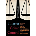 Smarter Crime Control: A Guide to a Safer Future for Citizens, Communities, and Politicians