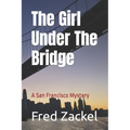 The Girl Under The Bridge: A San Francisco Mystery