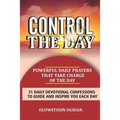 Control the Day: Powerful daily prayers that take charge of the day: 31 daily devotional confessions to guide and inspire you each day