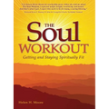 The Soul Workout: Getting and Staying Spiritually Fit