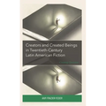 Creators and Created Beings in Twentieth Century Latin American Fiction: Creating Questions