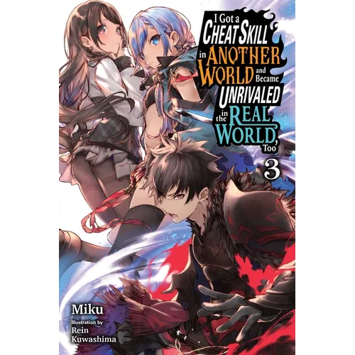 I Got a Cheat Skill in Another World and Became Unrivaled in the Real World, Too, Vol. 3 (Light Novel): Volume 3