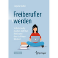 Freiberufler Werden: Selbstständig Machen Mit Mut, Muße Und Dem Richtigen Mindset