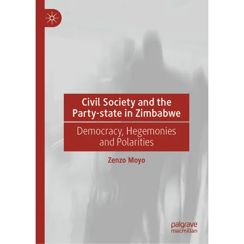 Civil Society and the Party-State in Zimbabwe: Democracy, Hegemonies and Polarities