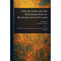 The History of the Reformation of Religion in Scotland