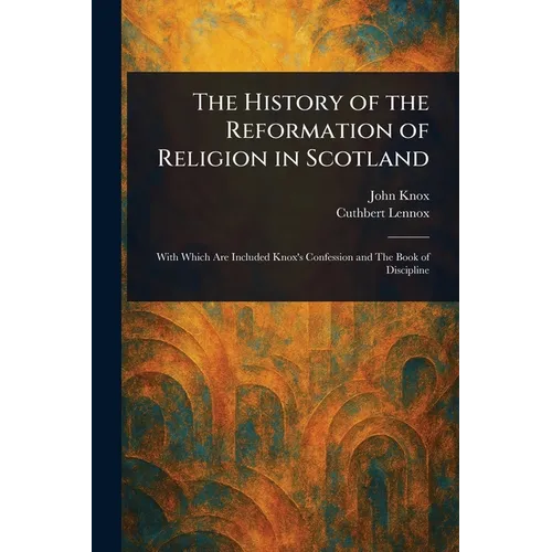 The History of the Reformation of Religion in Scotland
