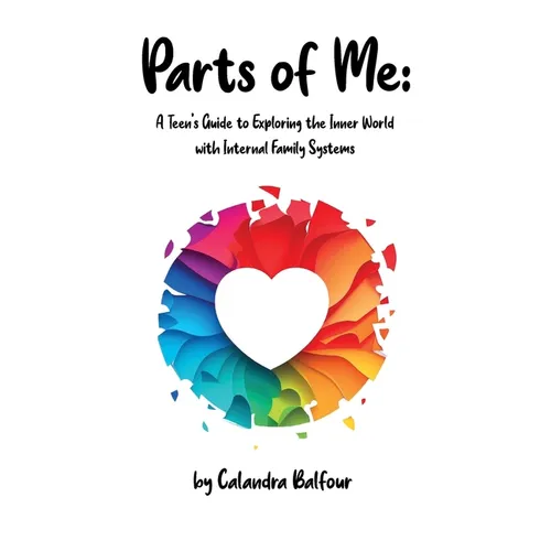 Parts of Me: A Teen's Guide to Exploring the Inner World with Internal Family Systems