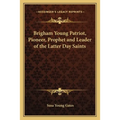 Brigham Young Patriot, Pioneer, Prophet and Leader of the Latter Day Saints