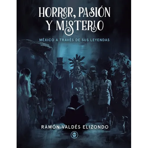 Horror, Pasión Y Misterio: México a través de sus leyendas