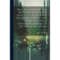 Practical Forestry for Beginners in Forestry, Agricultural Students, Woodland Owners, and Others Desiring a General Knowledge of the Nature of the Art