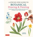 A Step-By-Step Guide to Botanical Drawing & Painting: Create Realistic Pencil and Watercolor Illustrations of Flowers, Fruits, Plants and More! (with