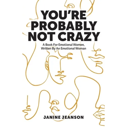 You're Probably Not Crazy: A Book For Emotional Women, Written By an Emotional Woman