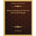 Moses And Joshua Or The Two Lion-Gods Of Egypt