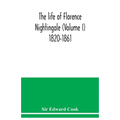 The life of Florence Nightingale (Volume I) 1820-1861