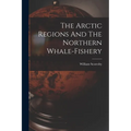 The Arctic Regions And The Northern Whale-fishery
