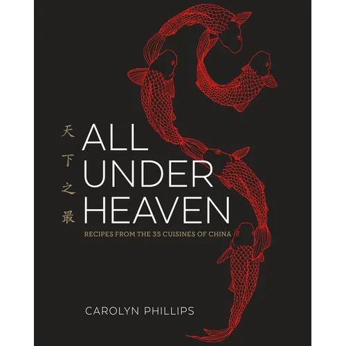 All Under Heaven: Recipes from the 35 Cuisines of China [A Cookbook]
