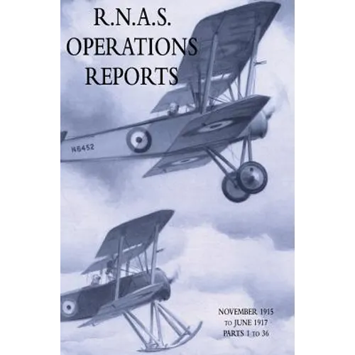 R.N.A.S. Operations Reports: November 1915 to June 1917 Parts 1 to 36