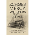 Echoes of Mercy, Whispers of Love: Personal Memoirs