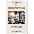 3D Resin Printing for Beginner: A straight forward guidebook to mastering precision and creativity with 3D resin printing