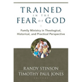 Trained in the Fear of God: Family Ministry in Theological, Historical, and Practical Perspective