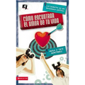 Cómo Encontrar El Amor de Tu Vida: Los Secretos de Un Noviazgo Exitoso = How to Find the Love of Your Life