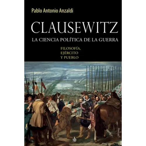 Clausewitz: la ciencia política de la guerra: filosofía, ejército y pueblo