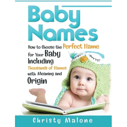 Baby Names: How to Choose the Perfect Name for Your Baby Including Thousands of Names with Meaning and Origin