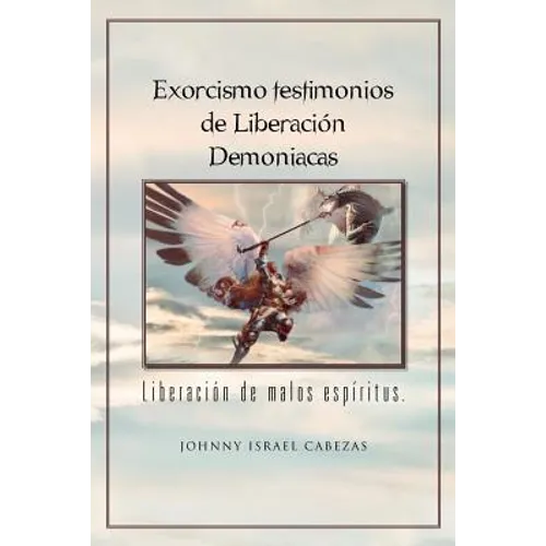 Exorcismo Testimonios de Liberacion Demoniacas.: Liberacion de Malos Espiritus.