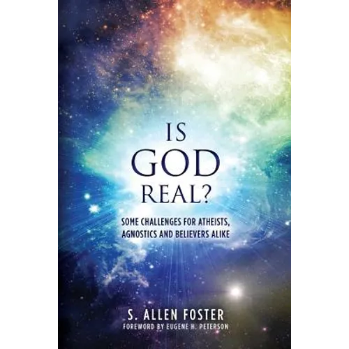 Is God Real?: Some Challenges for Atheists, Agnostics and Believers Alike