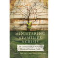 Ministering to Families in Crisis: The Essential Guide for Nurturing Mental and Emotional Health